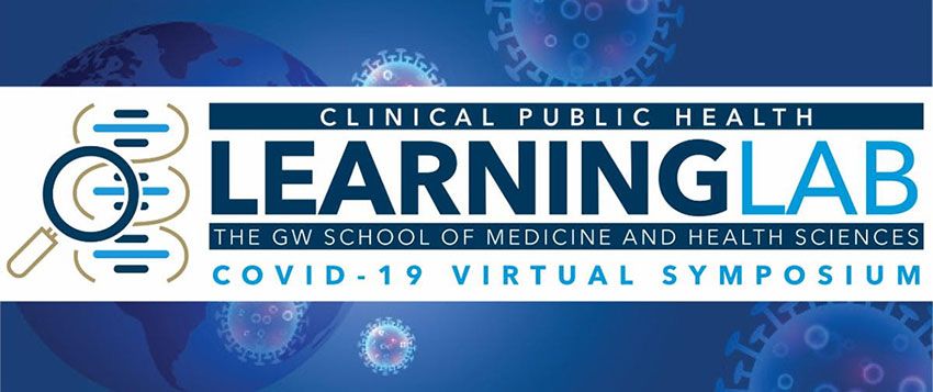 Clinical public health learning lab - the GW School of Medicine & Health Sciences COVID-19 virtual symposium