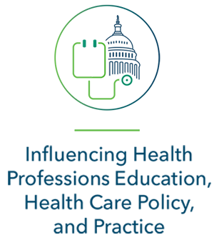 Influencing Health Professions Education, Health Care Policy, and Practice