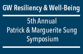 "GW Resiliency & Well-Being 5th Annual Patrick & Marguerite Sung Symposium"