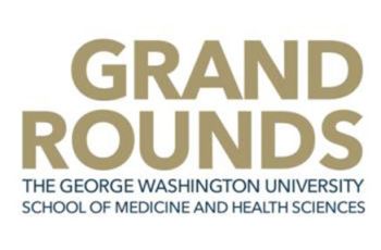 "Grand Rounds - The GW School of Medicine and Health Sciences"