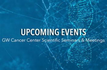 "Upcoming Events | GW Cancer Center Scientific Seminars & Meetings"