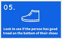 icon of a shoe with text that reads: look to see if the person has good treat on the bottom of their shoes