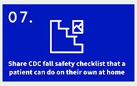 Icon of a set of stairs with text that reads: Share CDC fall safety checklist that a patient can do on their own at home