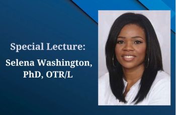 Special Lecture: Selena Washington, PhD, OTR/L